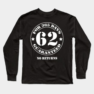 Birthday 62 for 365 Days Guaranteed Long Sleeve T-Shirt